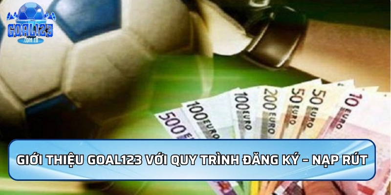 Giới thiệu Goal123 với quy trình đăng ký – nạp rút cực nhanh